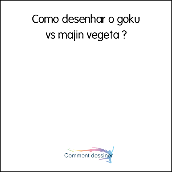 Como desenhar o goku vs majin vegeta